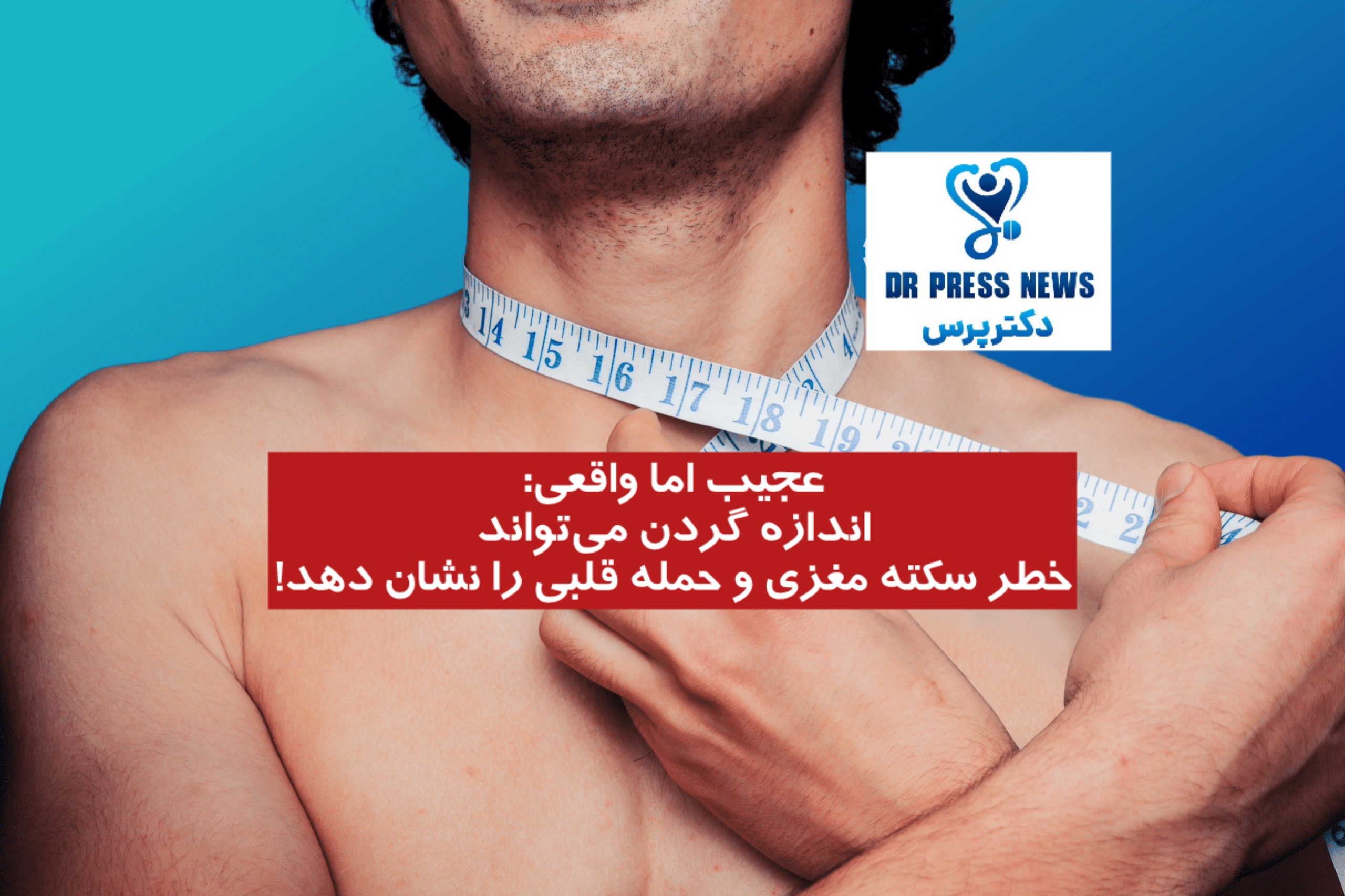 عجیب اما واقعی: اندازه‌ گردن می‌تواند خطر سکته مغزی و حمله قلبی را نشان دهد!