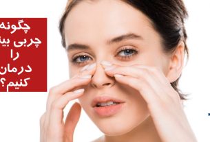 چگونه چربی بینی را درمان کنیم؟ (جدول جامع)